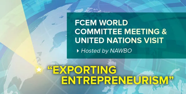 FEMMES CHEFS D’ENTREPRISES MONDIALES (FCEM) WORLD COMMITTEE MEETING & UNITED NATIONS VISIT “Exporting Entrepreneurism”