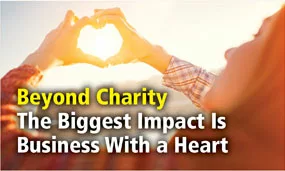 Beyond Charity: The Biggest Impact Is Business With a Heart