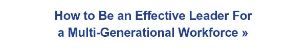 How to Be an Effective Leader For a Multi-Generational Workforce