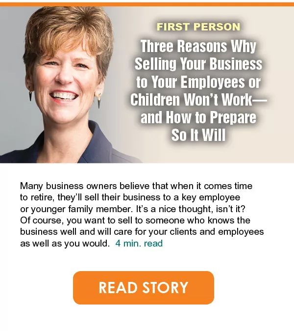 Three Reasons Why Selling Your Business to Your Employees or Children Won’t Work—and How to Prepare So It Will