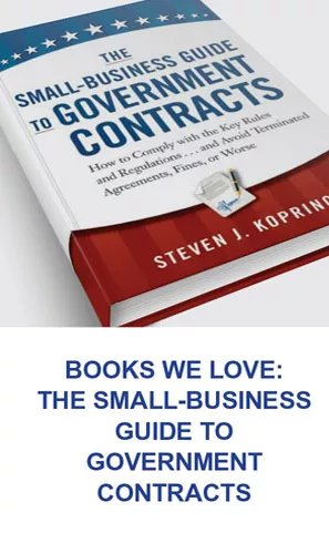The Small-Business Guide to Government Contracts: How to Comply With the Key Rules and Regulations…and Avoid Terminated Agreements, Fines or Worse by Steven Koprince