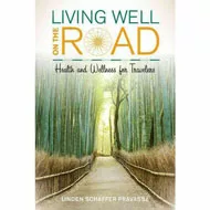 Living Well on the Road: Health and Wellness for Travelers by Linden Schaffer 